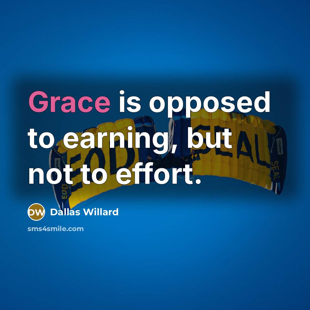 “Grace is opposed to earning, but not to effort.…” quote by Dallas Willard