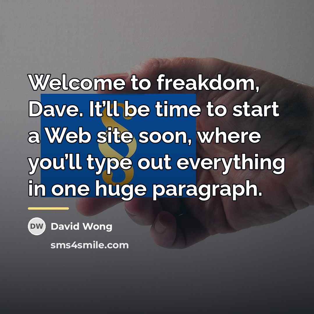 “Welcome to freakdom, Dave. It’ll be time to start a…” quote by David Wong