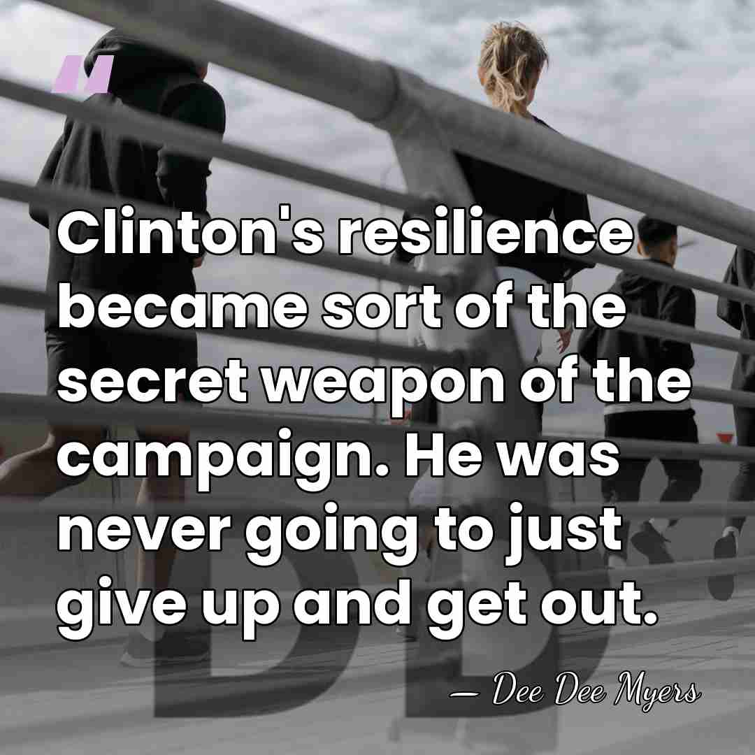 Clinton's resilience became sort of the secret weapon of the campaign. He&hellip; - Dee Dee Myers