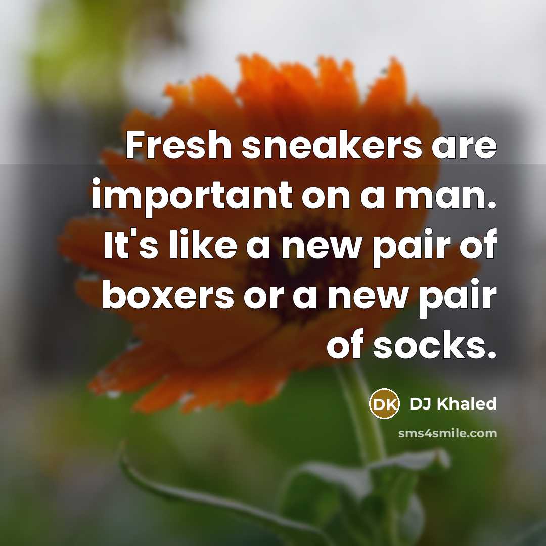 “Fresh sneakers are important on a man. It's like a…” quote by DJ Khaled