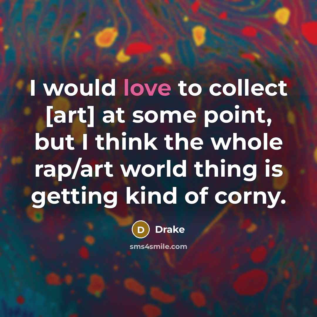 “I would love to collect [art] at some point, but…” quote by Drake