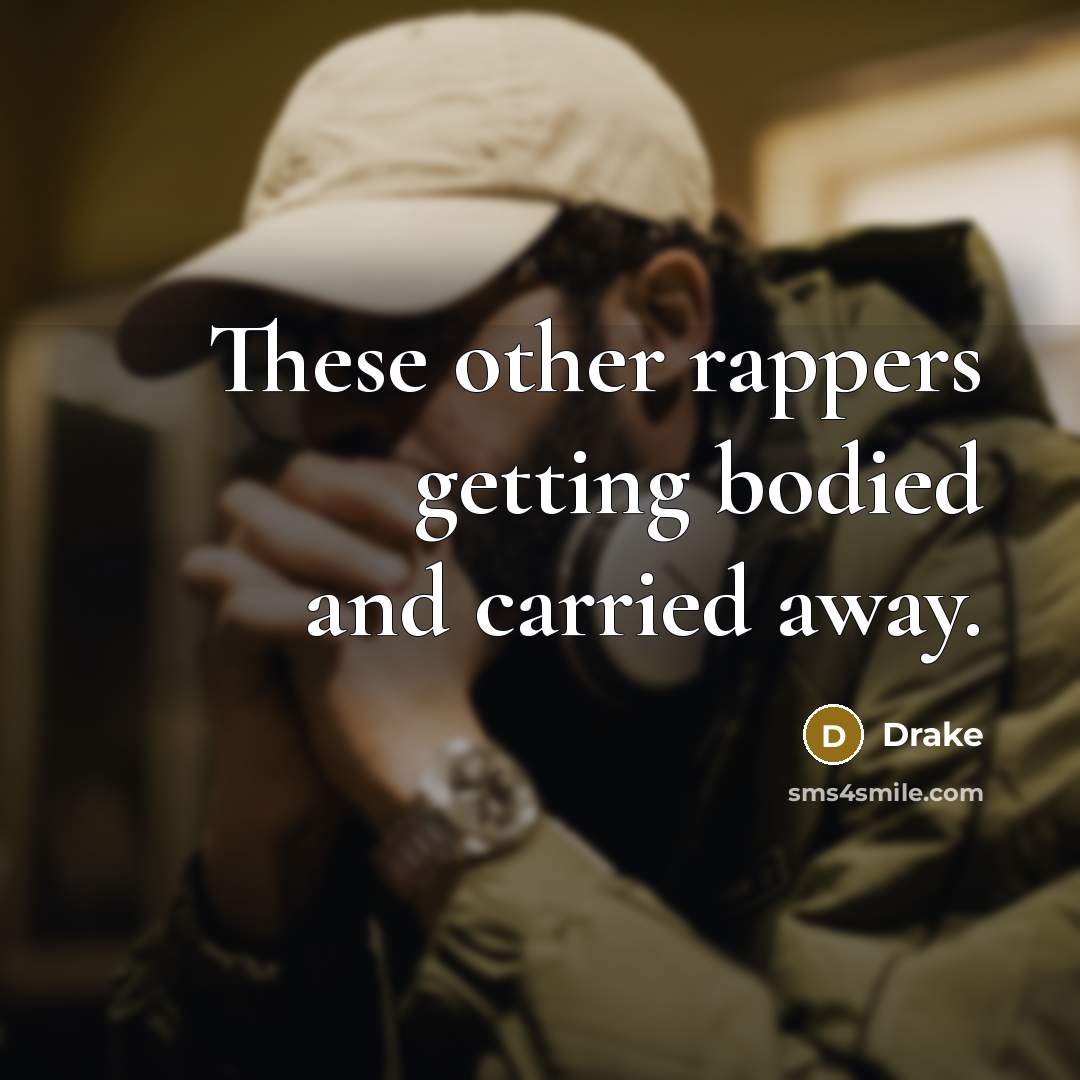 “These other rappers getting bodied and carried away.…” quote by Drake