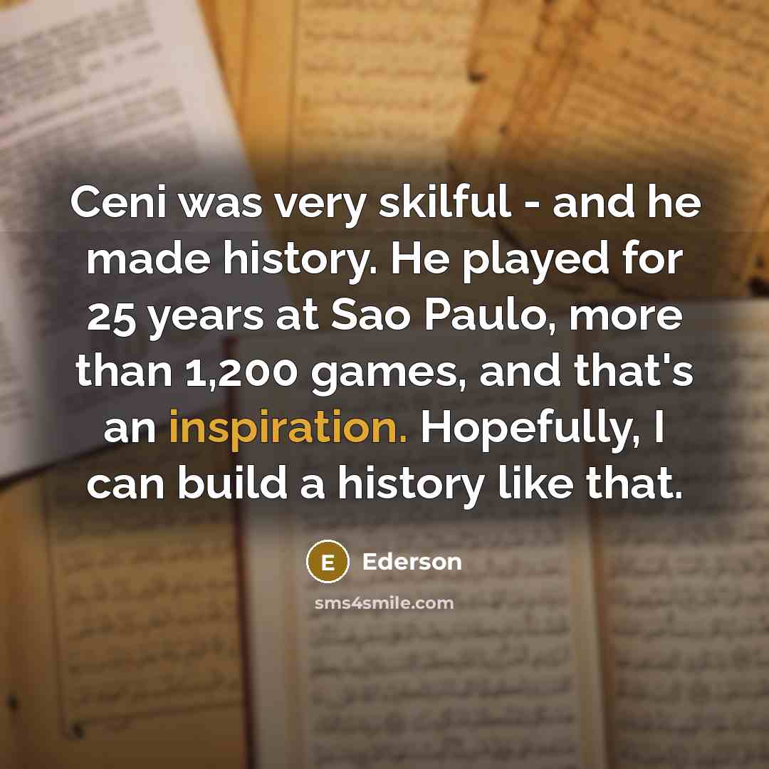“Ceni was very skilful - and he made history. He…” quote by Ederson
