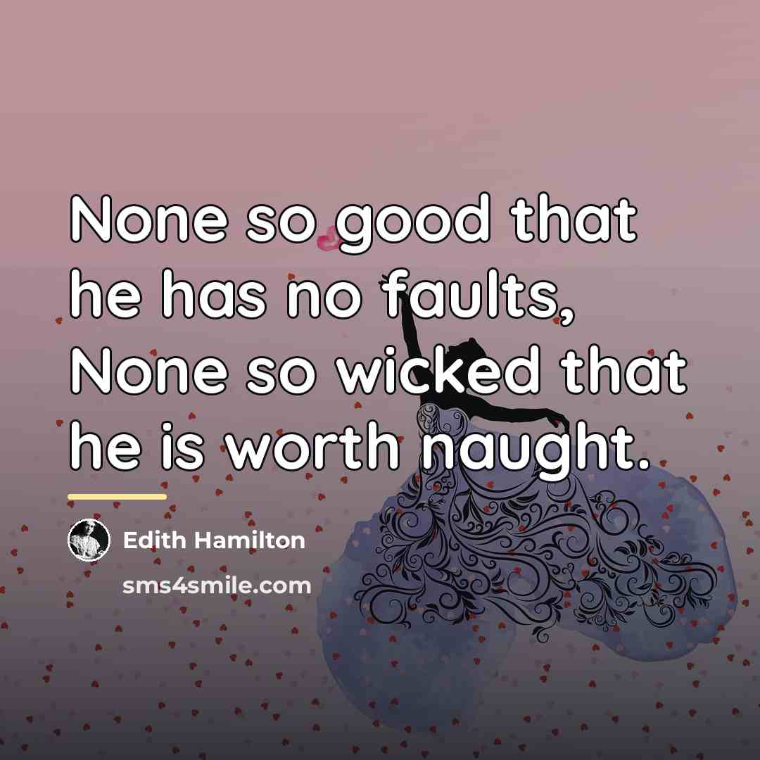 “None so good that he has no faults, None so…” quote by Edith Hamilton