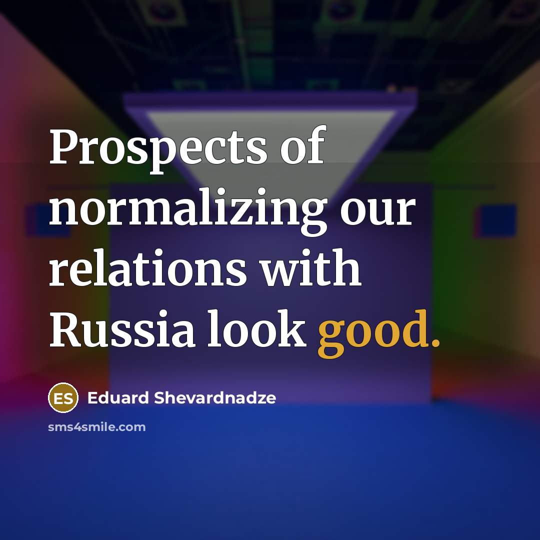 “Prospects of normalizing our relations with Russia look good.…” quote by Eduard Shevardnadze