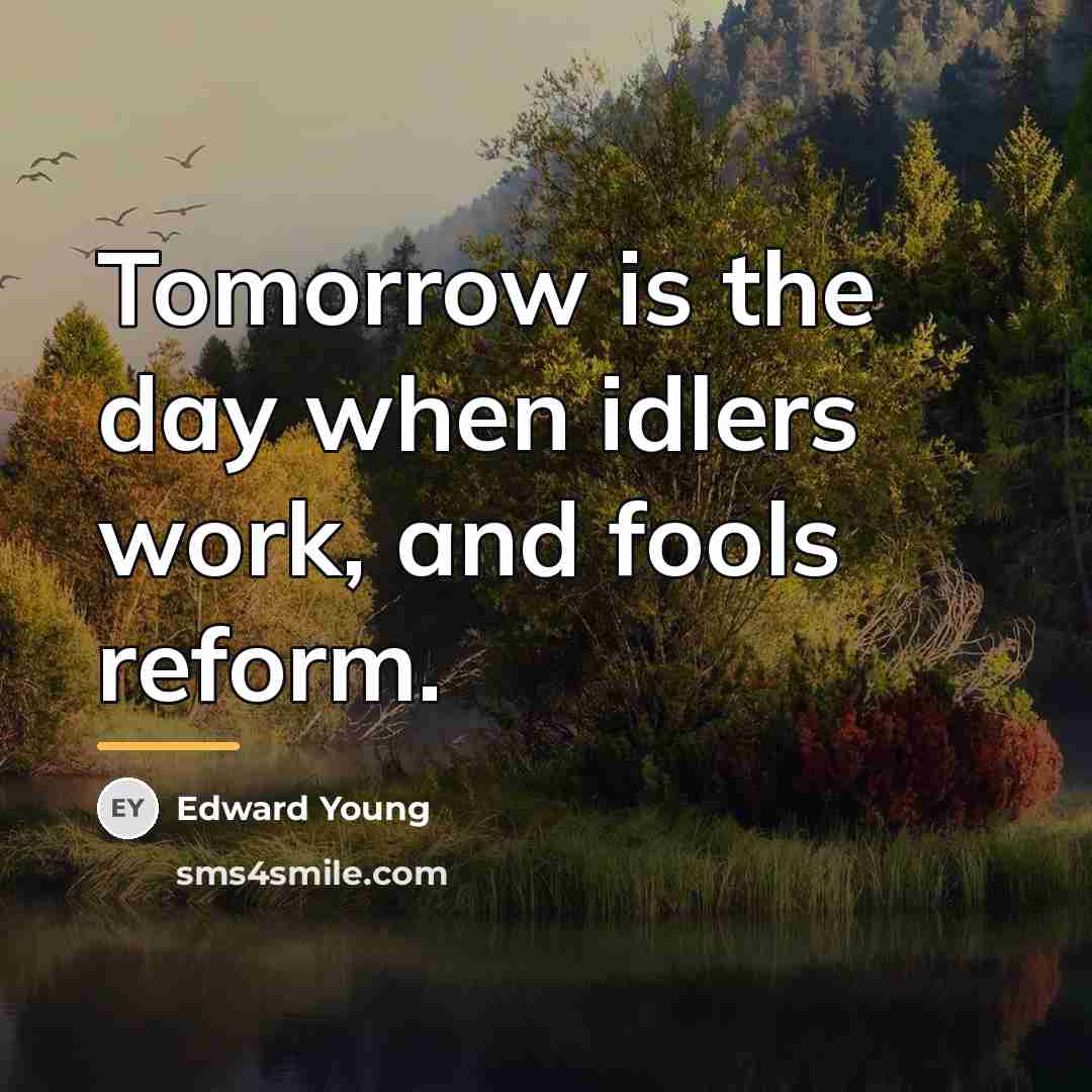 “Tomorrow is the day when idlers work, and fools reform.…” quote by Edward Young