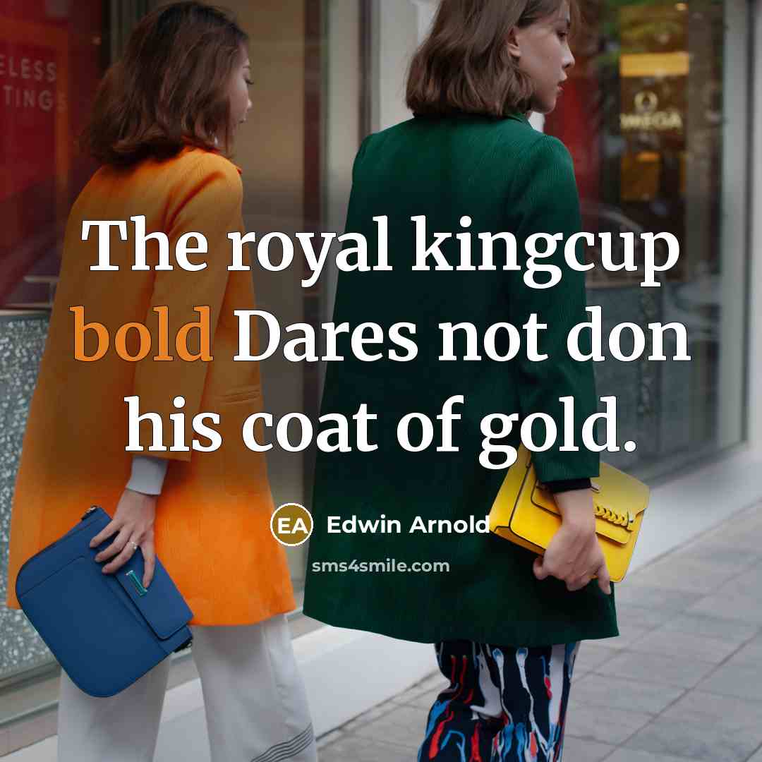 “The royal kingcup bold Dares not don his coat of…” quote by Edwin Arnold
