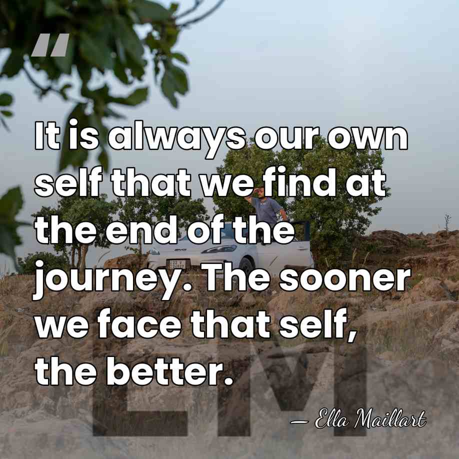 It is always our own self that we find at the end&hellip; - Ella Maillart