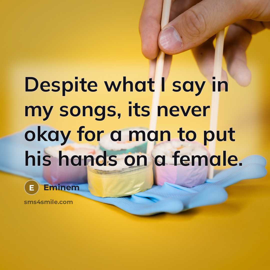 “Despite what I say in my songs, its never okay…” quote by Eminem