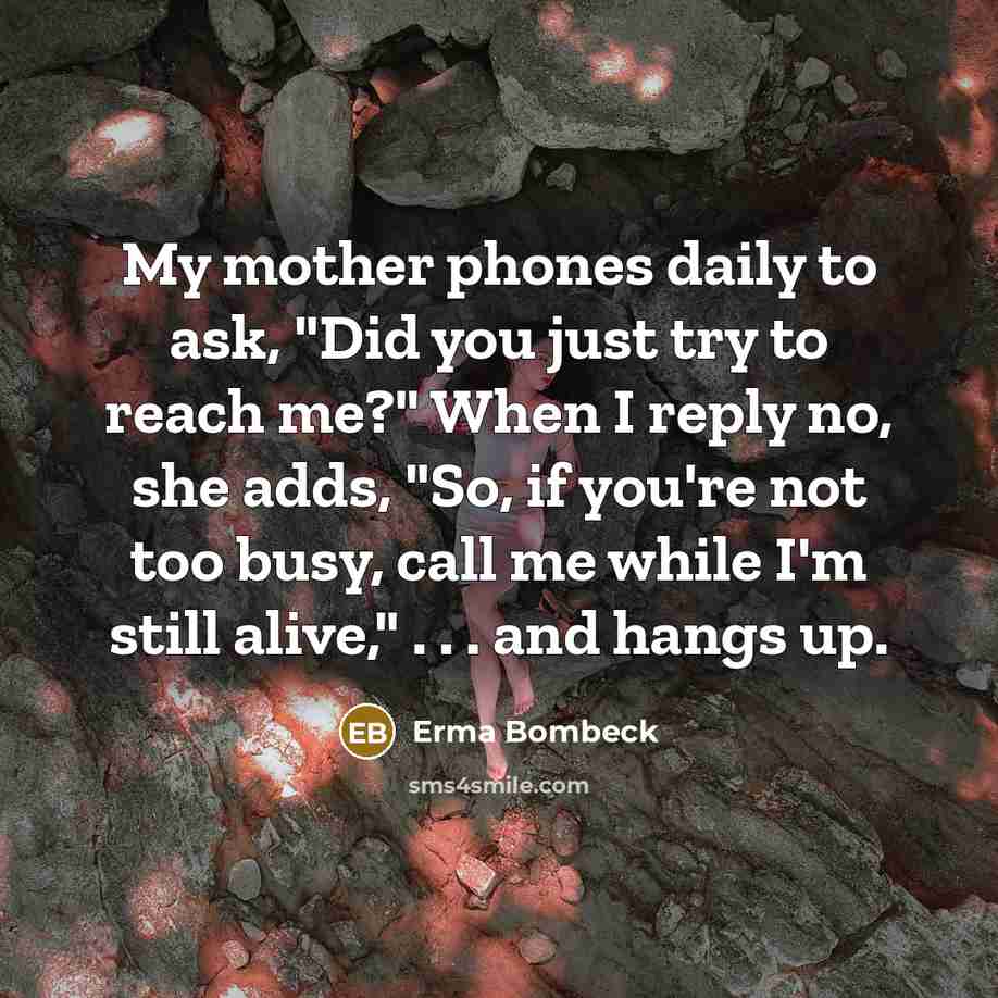 “My mother phones daily to ask, "Did you just try…” quote by Erma Bombeck