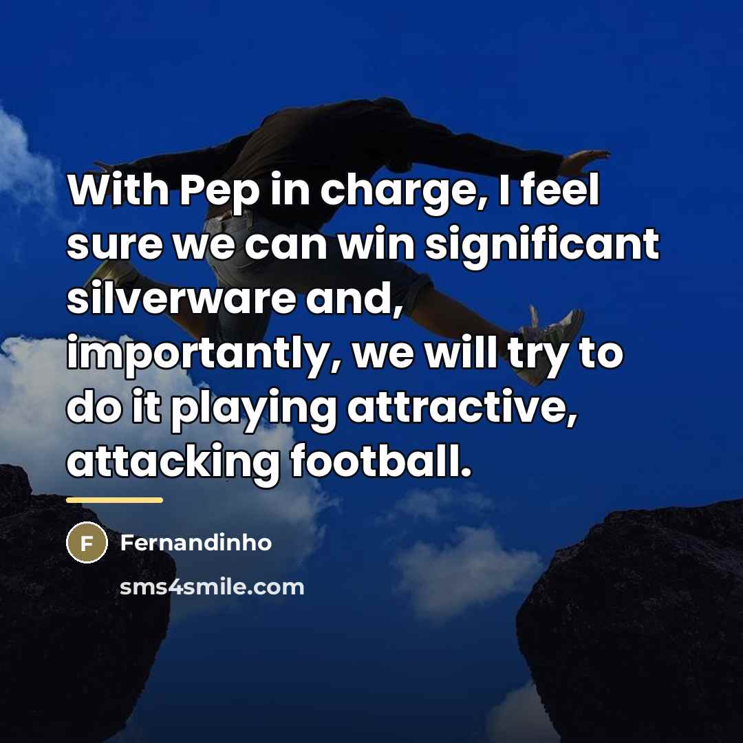 “With Pep in charge, I feel sure we can win…” quote by Fernandinho