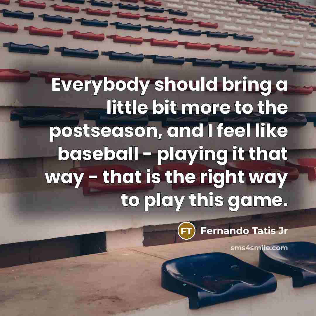 “Everybody should bring a little bit more to the postseason,…” quote by Fernando Tatis Jr