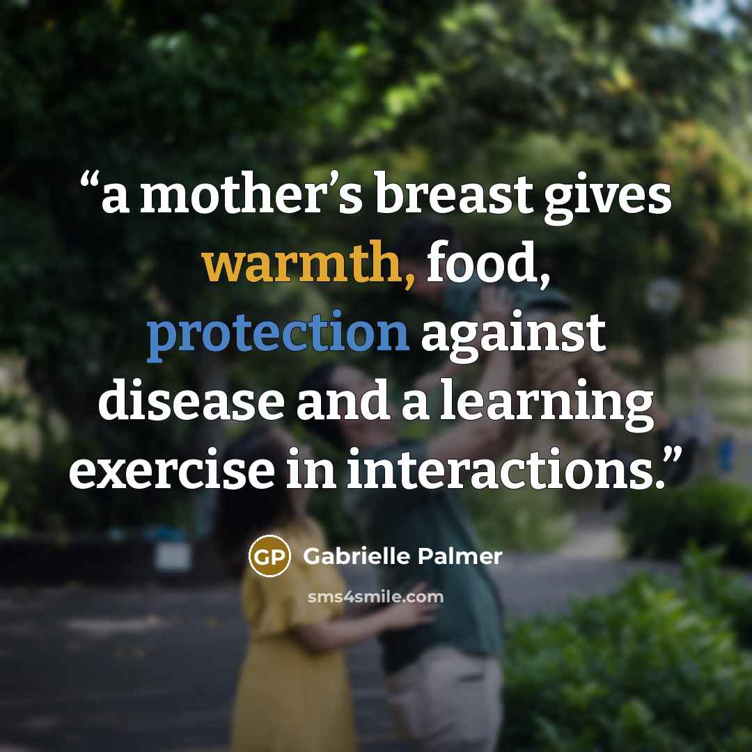 “a mother’s breast gives warmth, food, protection against disease and a learning exercise in interactions.” quote by Gabrielle Palmer