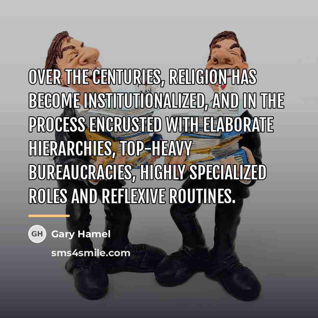 “Over the centuries, religion has become institutionalized, and in the…” quote by Gary Hamel