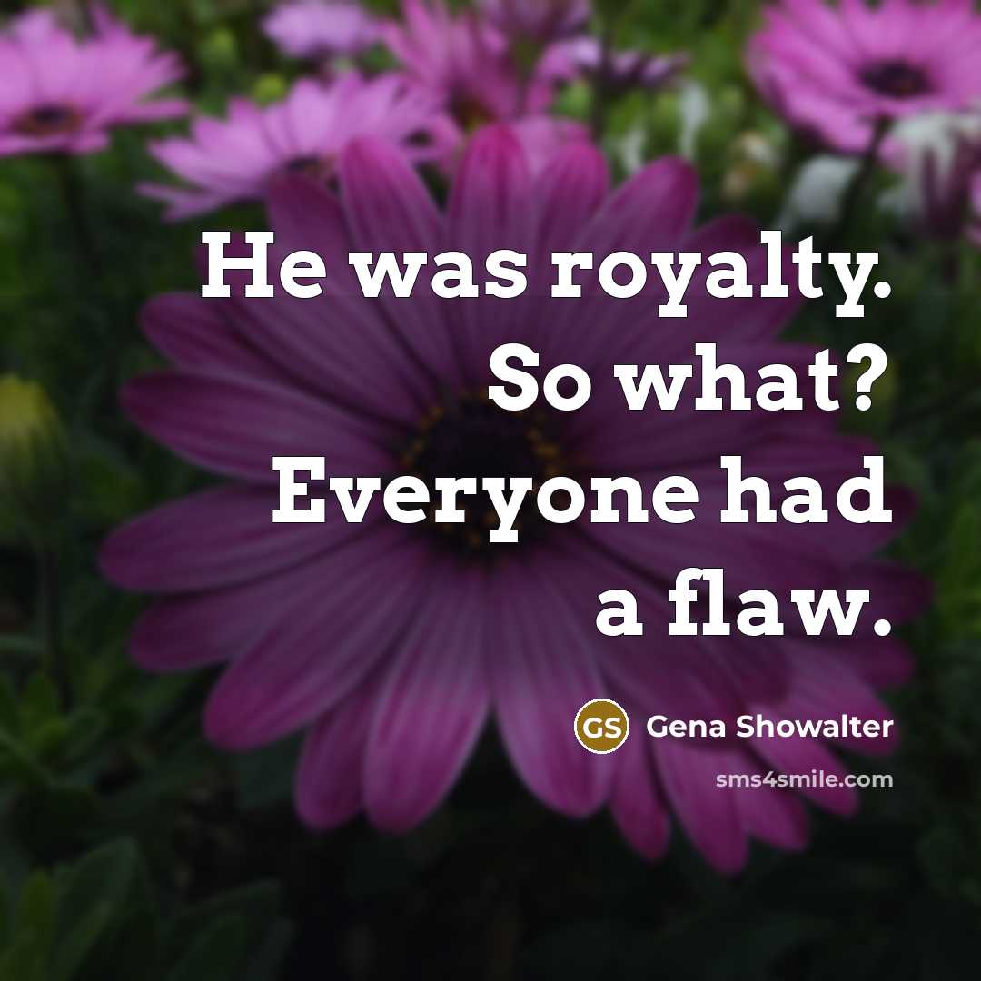 “He was royalty. So what? Everyone had a flaw.…” quote by Gena Showalter