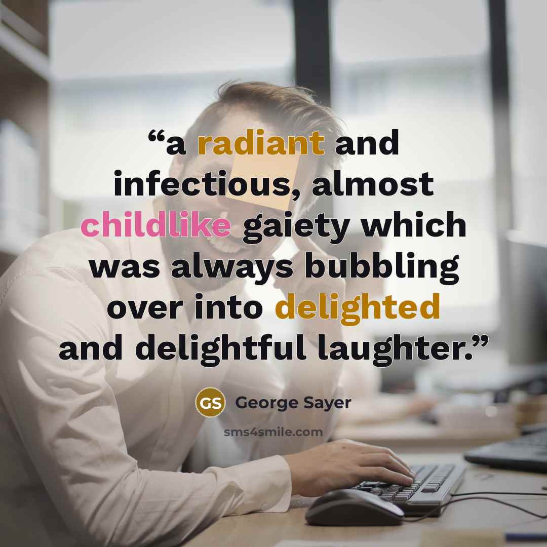 “a radiant and infectious, almost childlike gaiety which was always bubbling over into delighted and delightful laughter.” quote by George Sayer