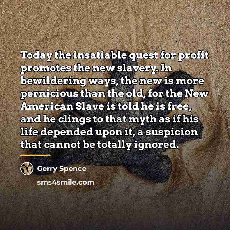 “Today the insatiable quest for profit promotes the new slavery.…” quote by Gerry Spence