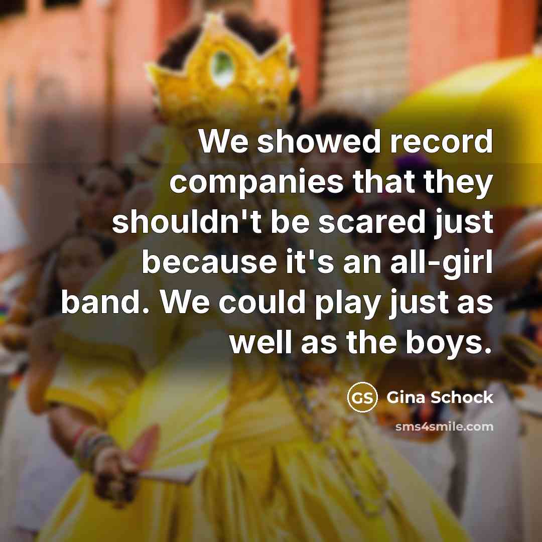 “We showed record companies that they shouldn't be scared just…” quote by Gina Schock