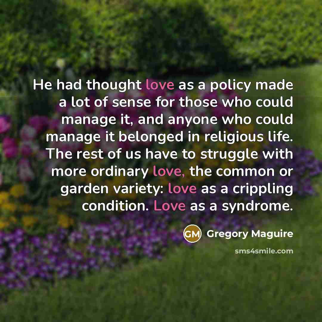 “He had thought love as a policy made a lot…” quote by Gregory Maguire