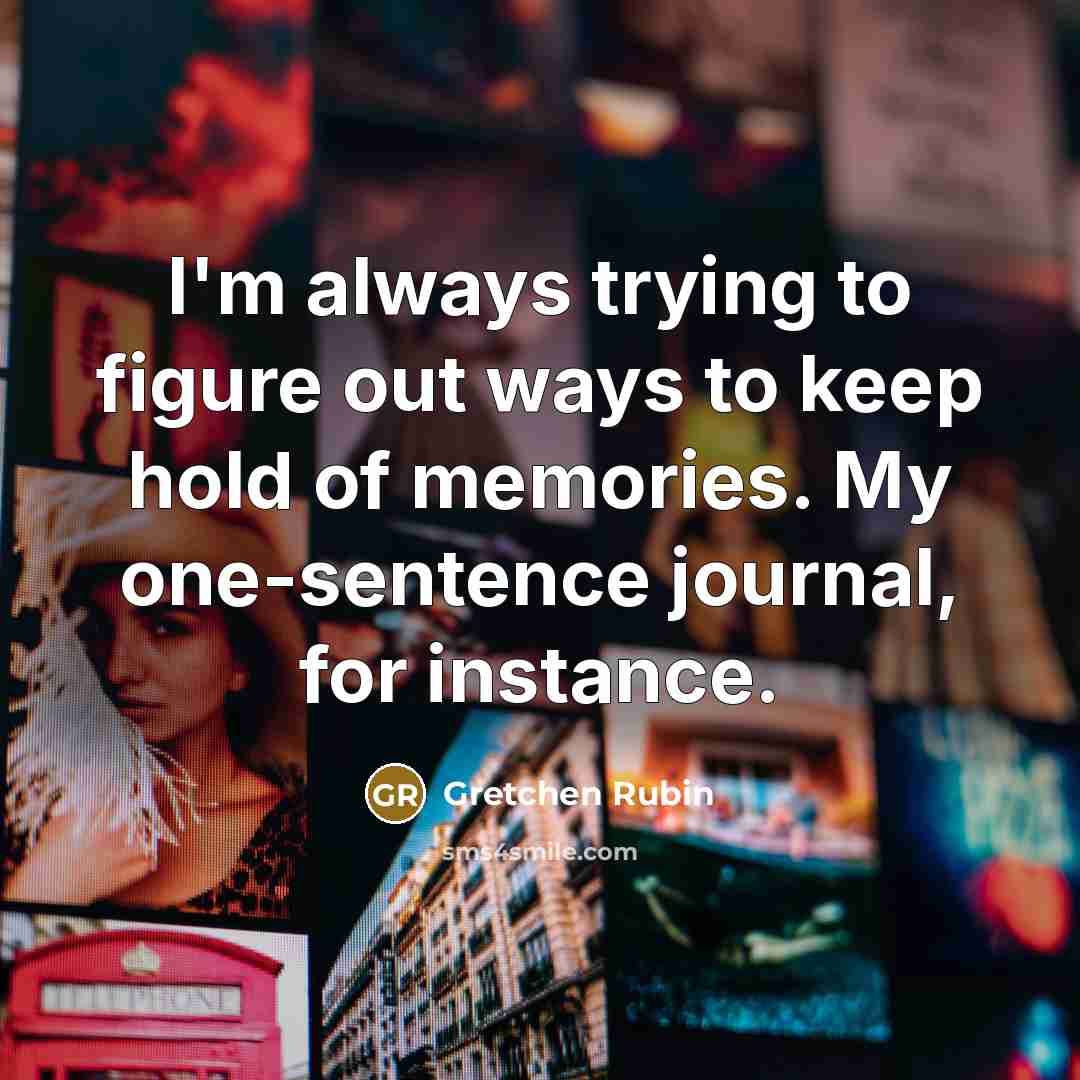 “I'm always trying to figure out ways to keep hold…” quote by Gretchen Rubin