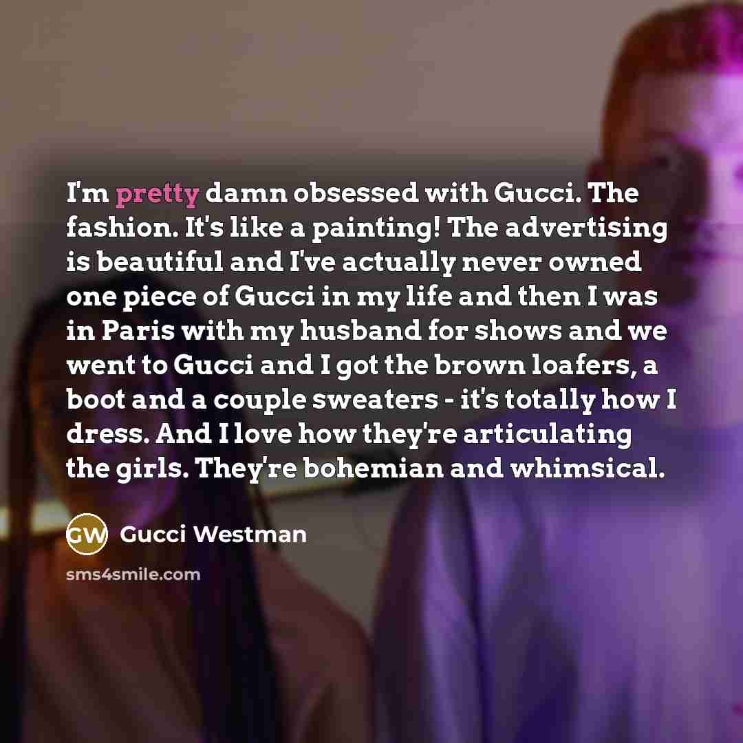 “I'm pretty damn obsessed with Gucci. The fashion. It's like…” quote by Gucci Westman