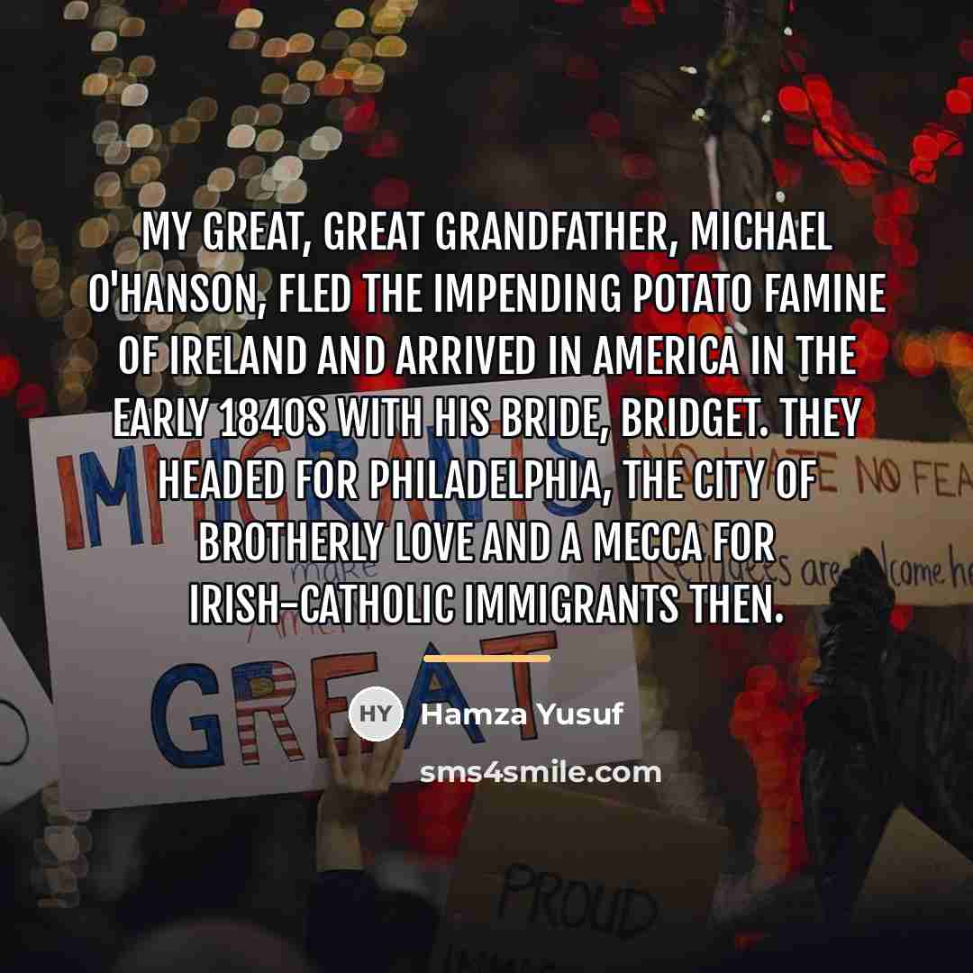 “My great, great grandfather, Michael O'Hanson, fled the impending potato…” quote by Hamza Yusuf