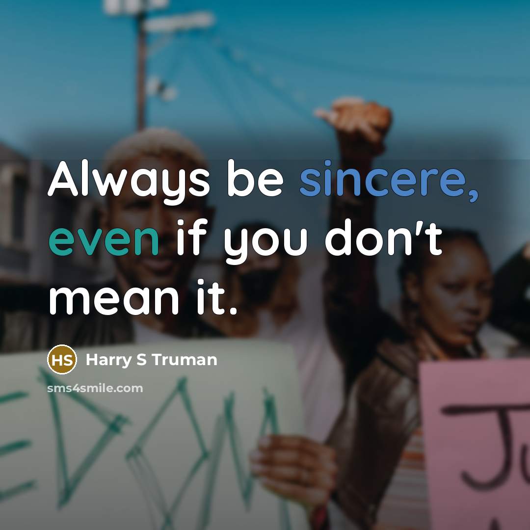 “Always be sincere, even if you don't mean it.…” quote by Harry S Truman