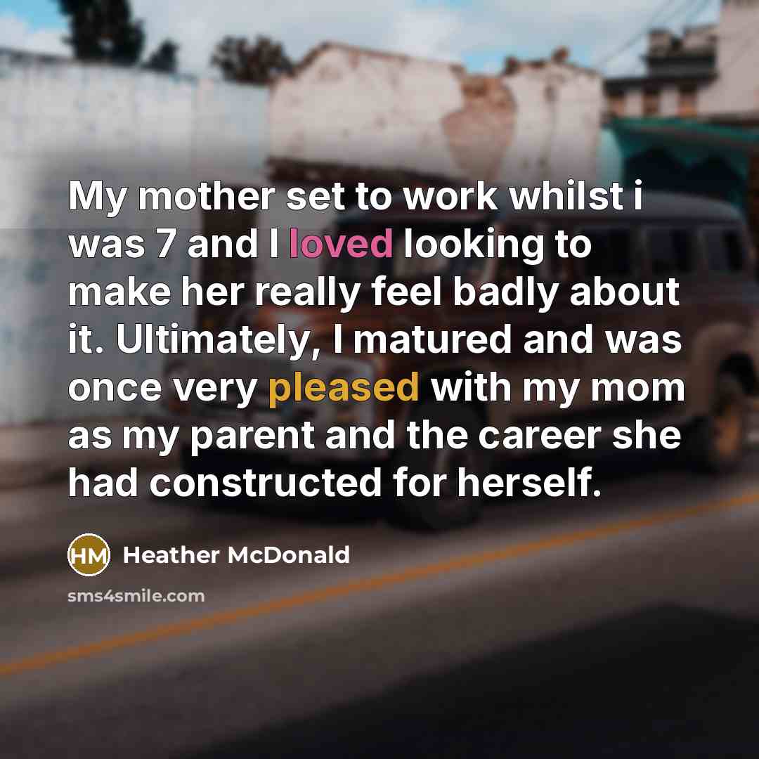 “My mother set to work whilst i was 7 and…” quote by Heather McDonald