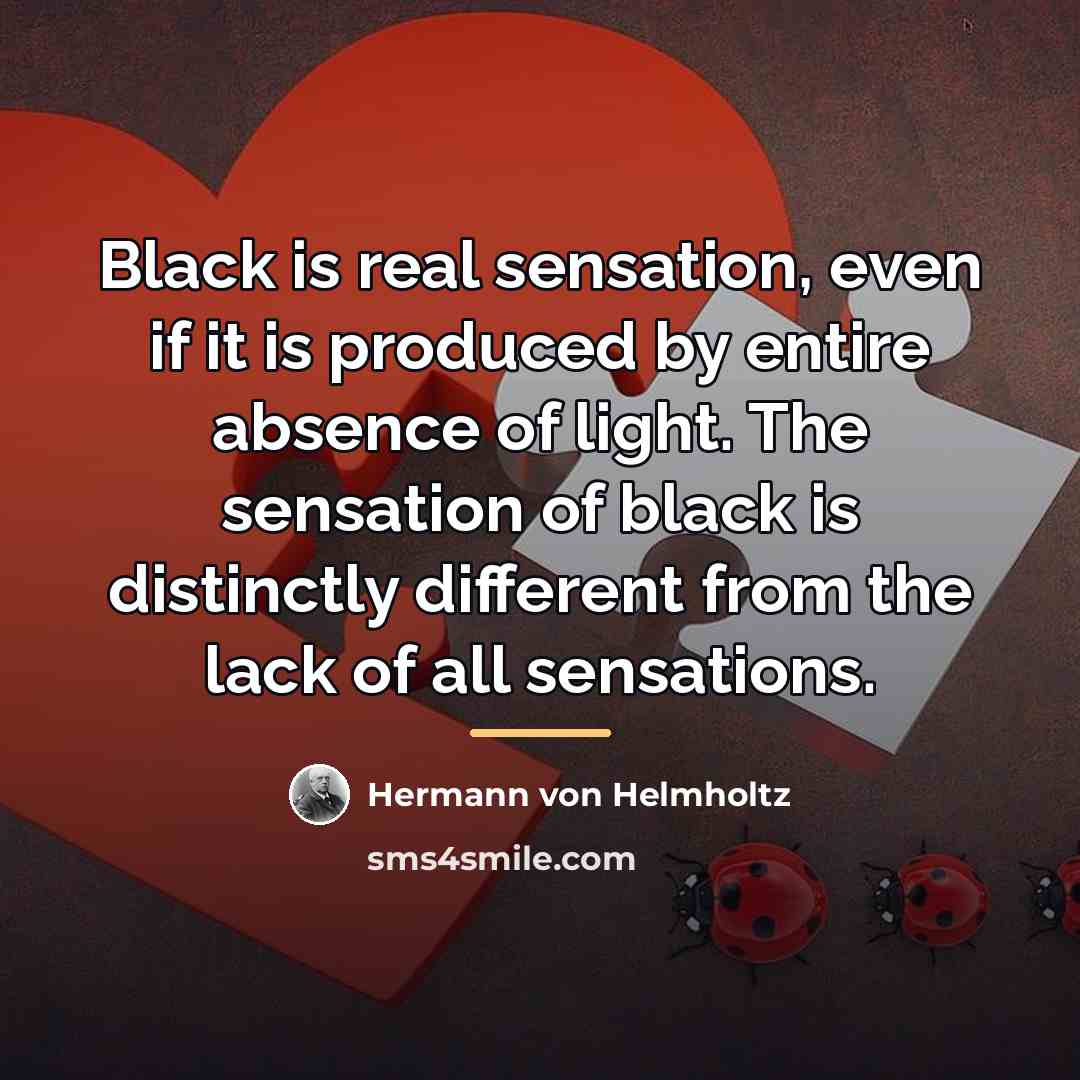 “Black is real sensation, even if it is produced by…” quote by Hermann von Helmholtz