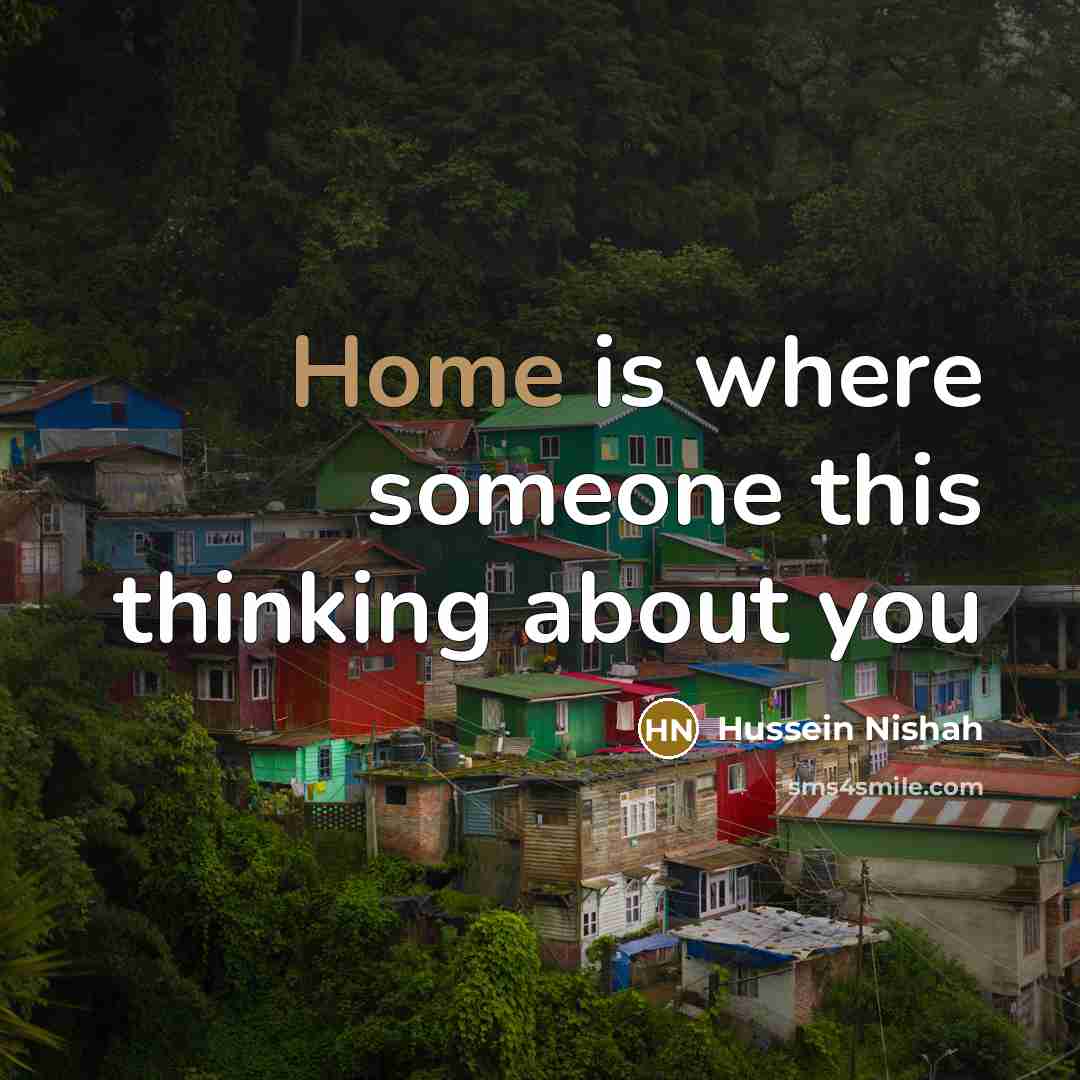 “Home is where someone this thinking about you…” quote by Hussein Nishah