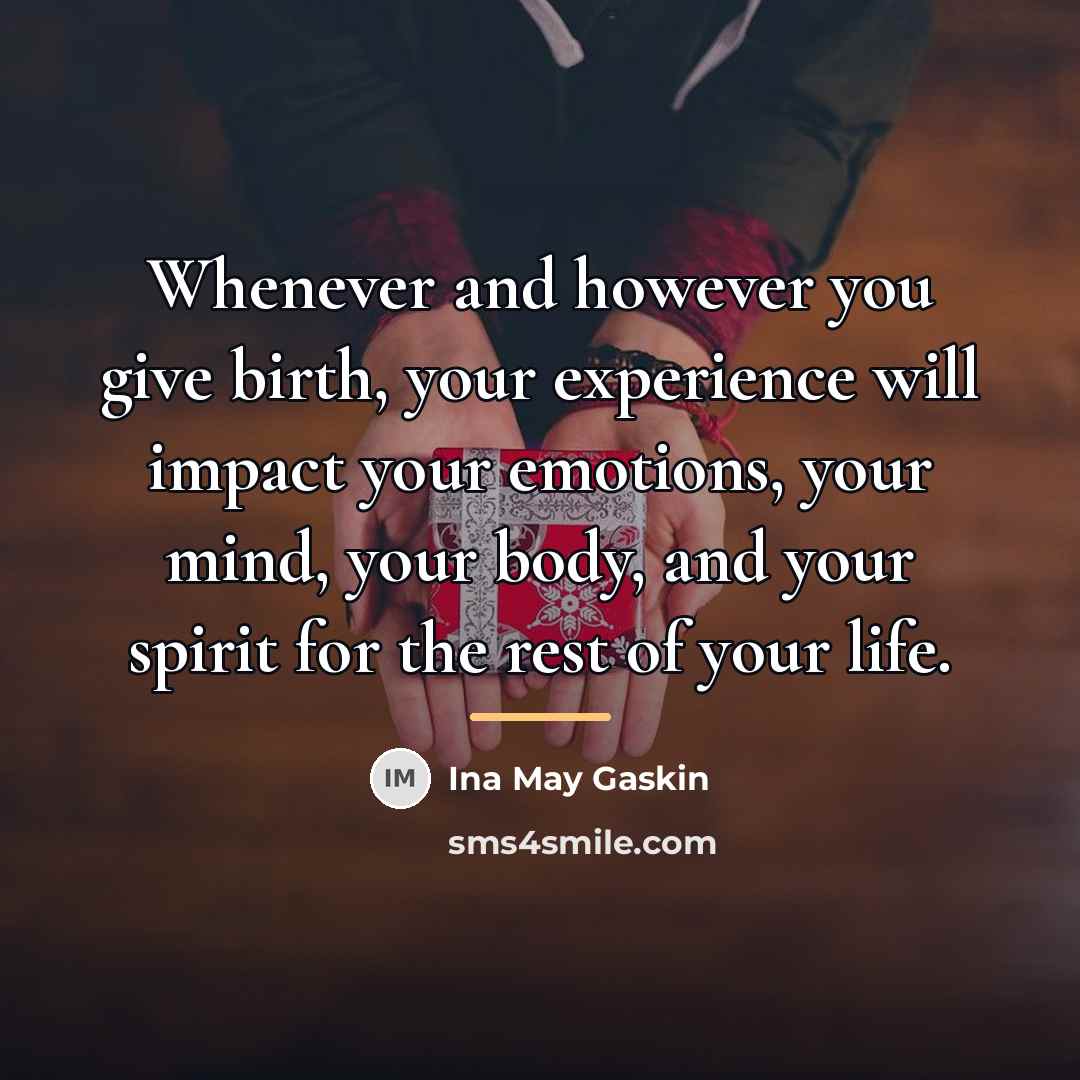 “Whenever and however you give birth, your experience will impact…” quote by Ina May Gaskin