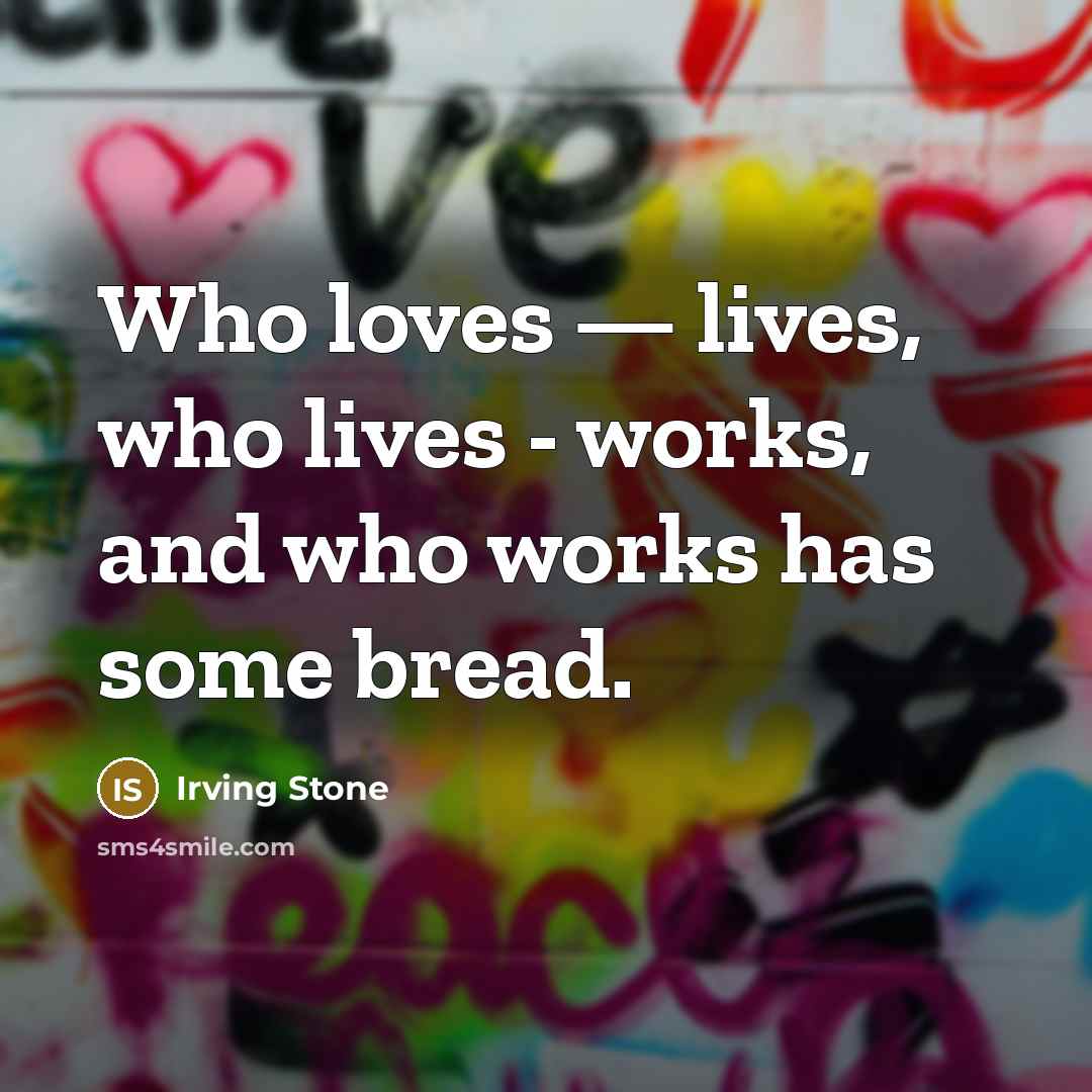 “Who loves — lives, who lives - works, and who…” quote by Irving Stone