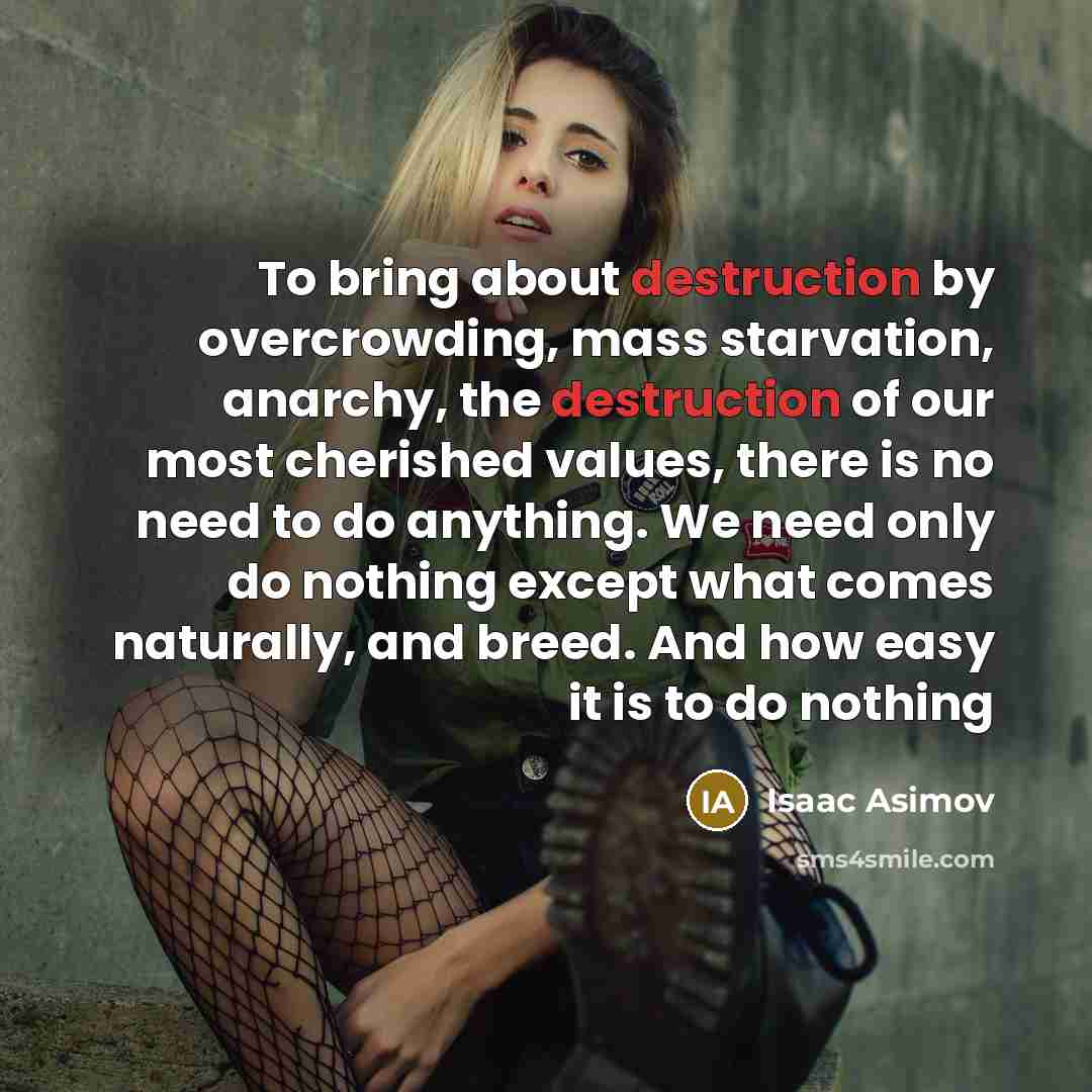 “To bring about destruction by overcrowding, mass starvation, anarchy, the…” quote by Isaac Asimov