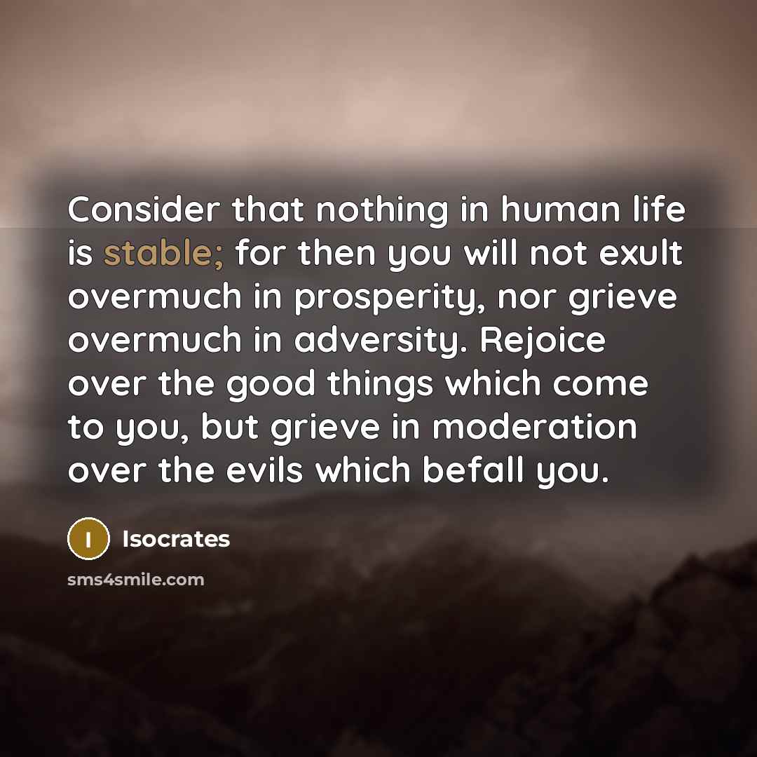 “Consider that nothing in human life is stable; for then…” quote by Isocrates