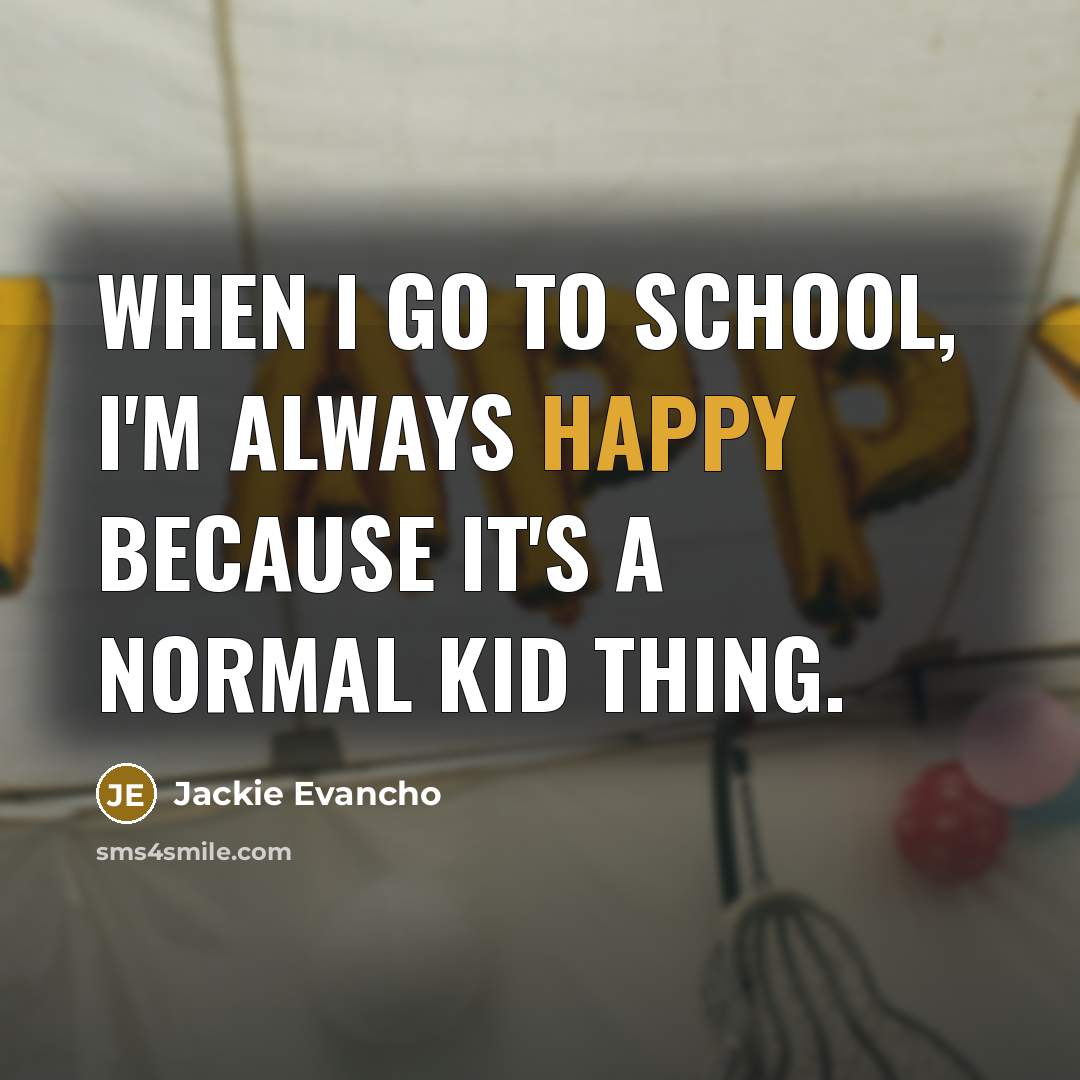 “When I go to school, I'm always happy because it's…” quote by Jackie Evancho