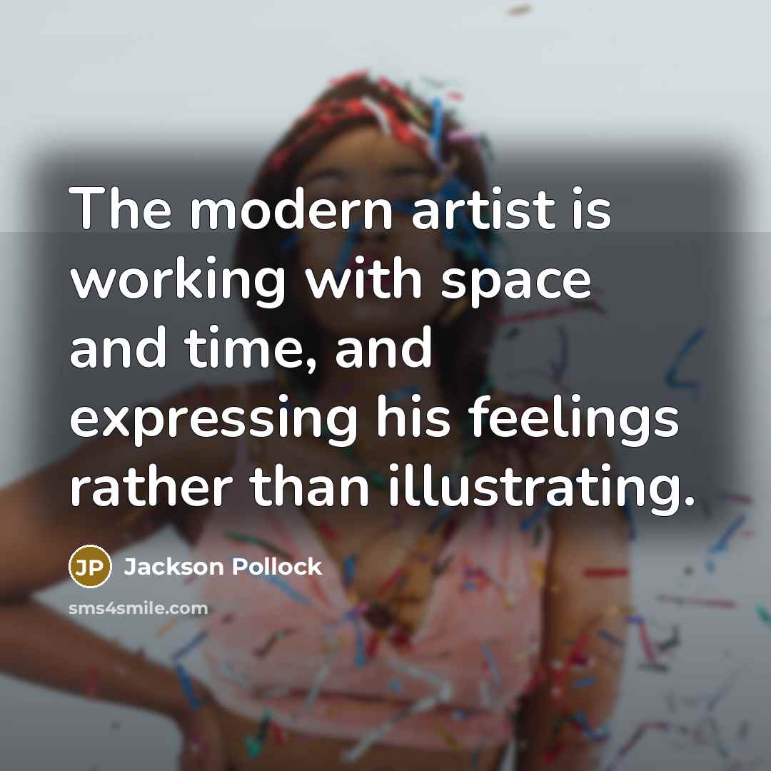 “The modern artist is working with space and time, and…” quote by Jackson Pollock