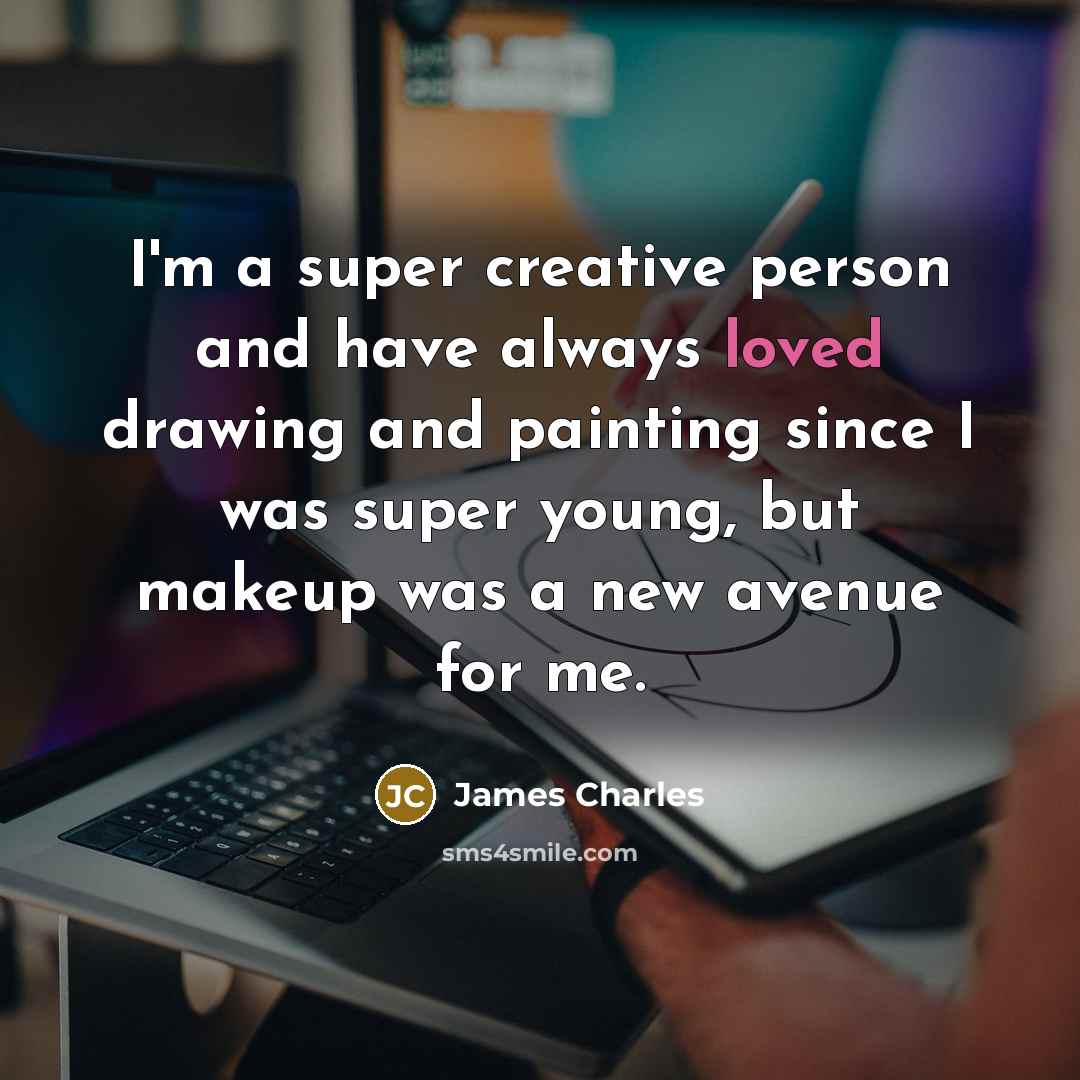 “I'm a super creative person and have always loved drawing…” quote by James Charles
