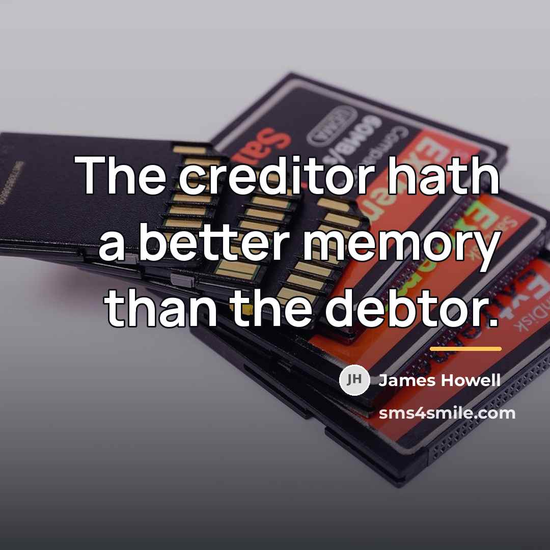 “The creditor hath a better memory than the debtor.…” quote by James Howell