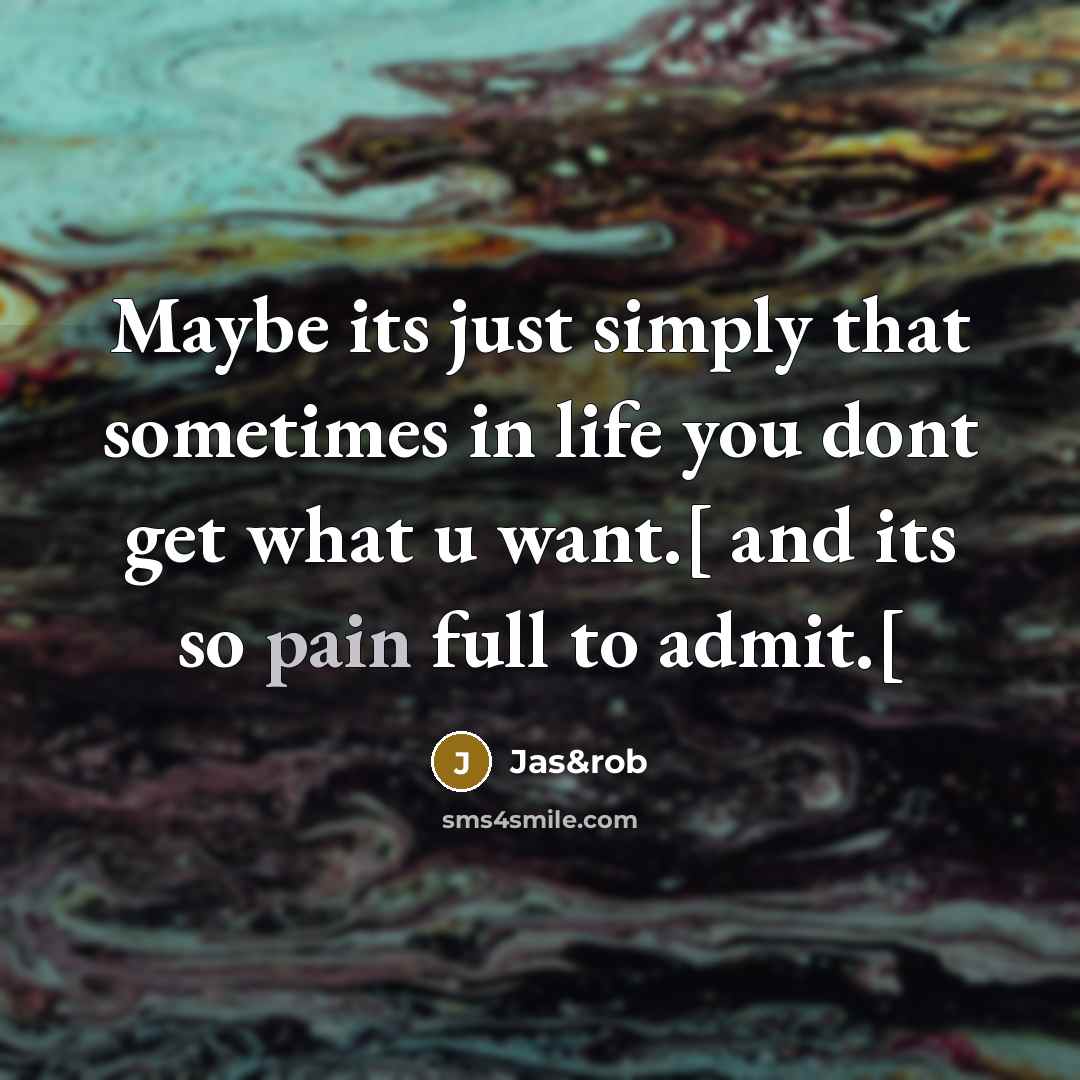 “Maybe its just simply that sometimes in life you dont…” quote by Jas&rob