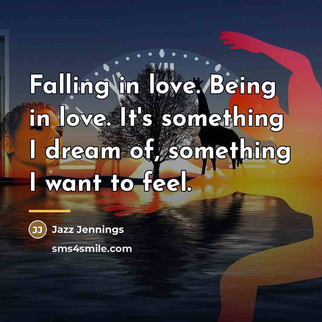 “Falling in love. Being in love. It's something I dream…” quote by Jazz Jennings