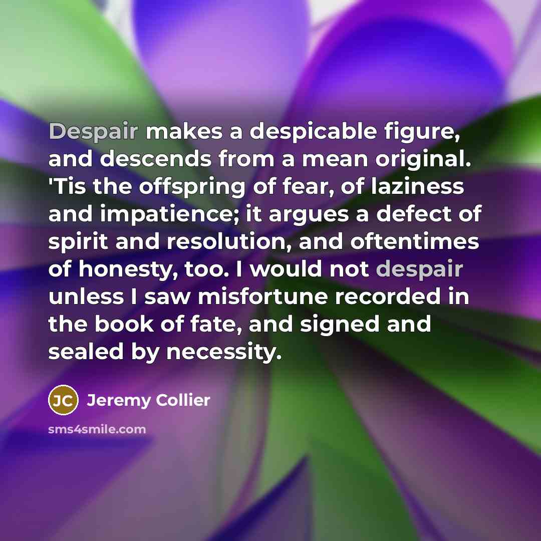 “Despair makes a despicable figure, and descends from a mean…” quote by Jeremy Collier