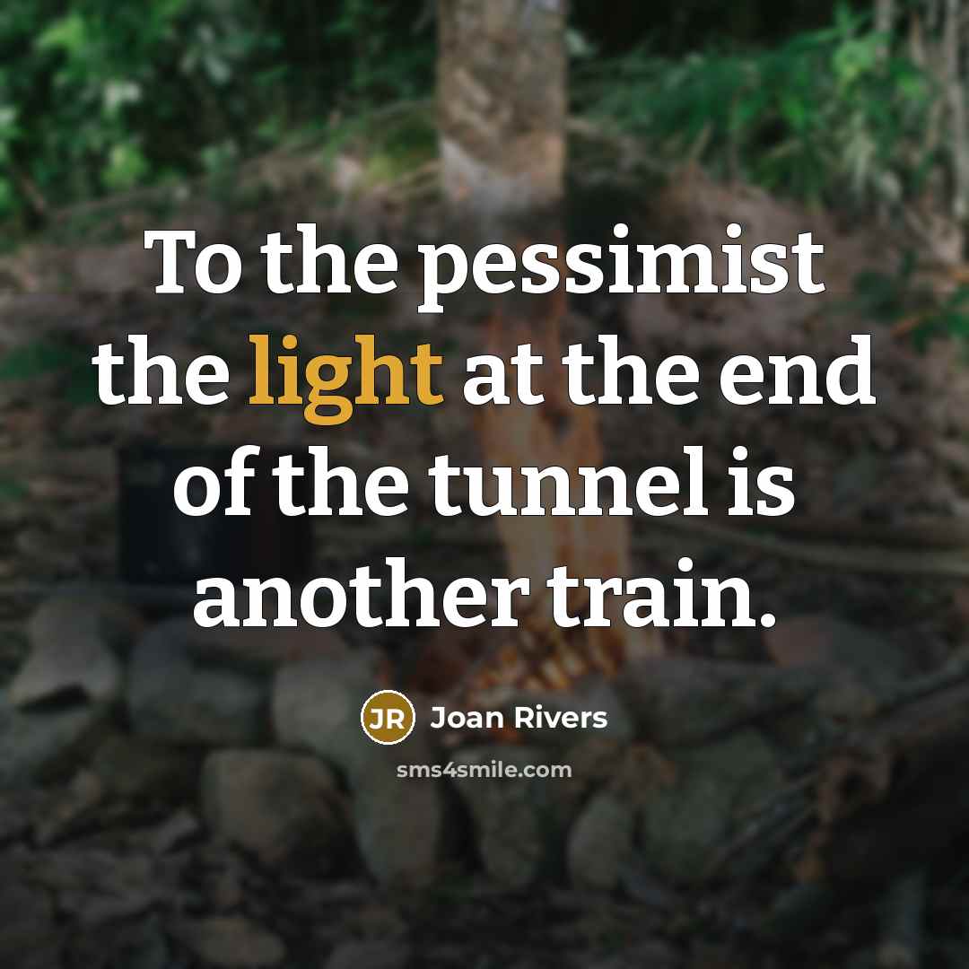 “To the pessimist the light at the end of the…” quote by Joan Rivers