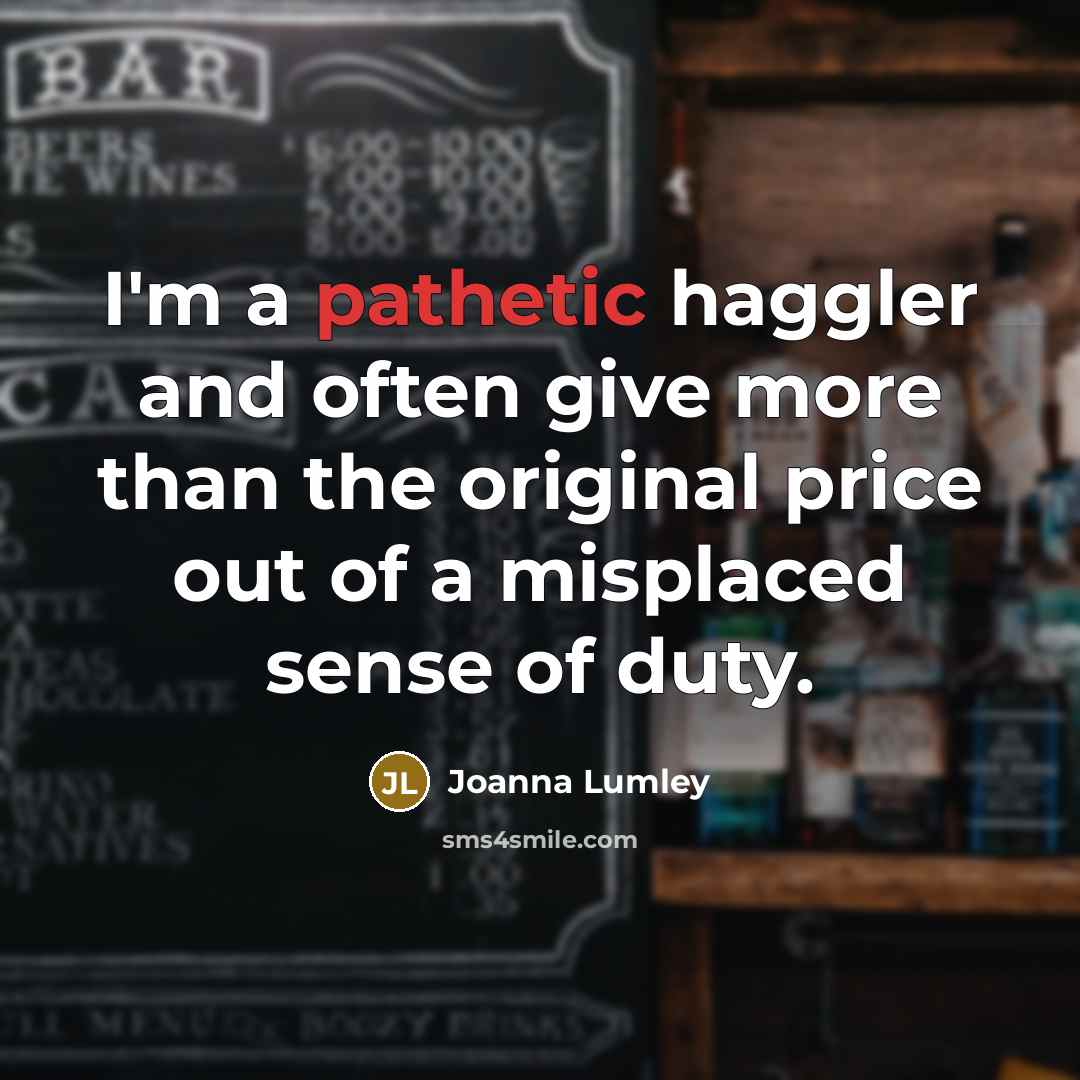 “I'm a pathetic haggler and often give more than the…” quote by Joanna Lumley