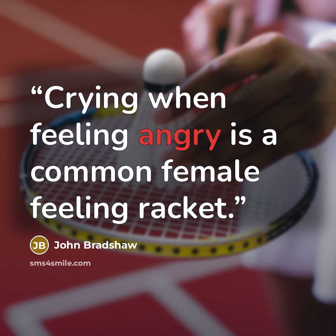 “Crying when feeling angry is a common female feeling racket.” quote by John Bradshaw