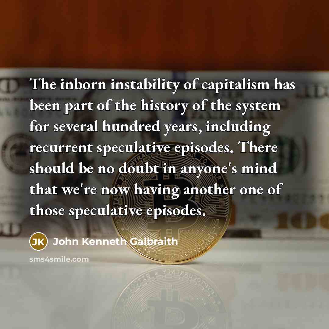 “The inborn instability of capitalism has been part of the…” quote by John Kenneth Galbraith