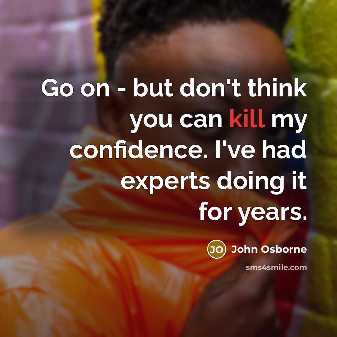 “Go on - but don't think you can kill my…” quote by John Osborne