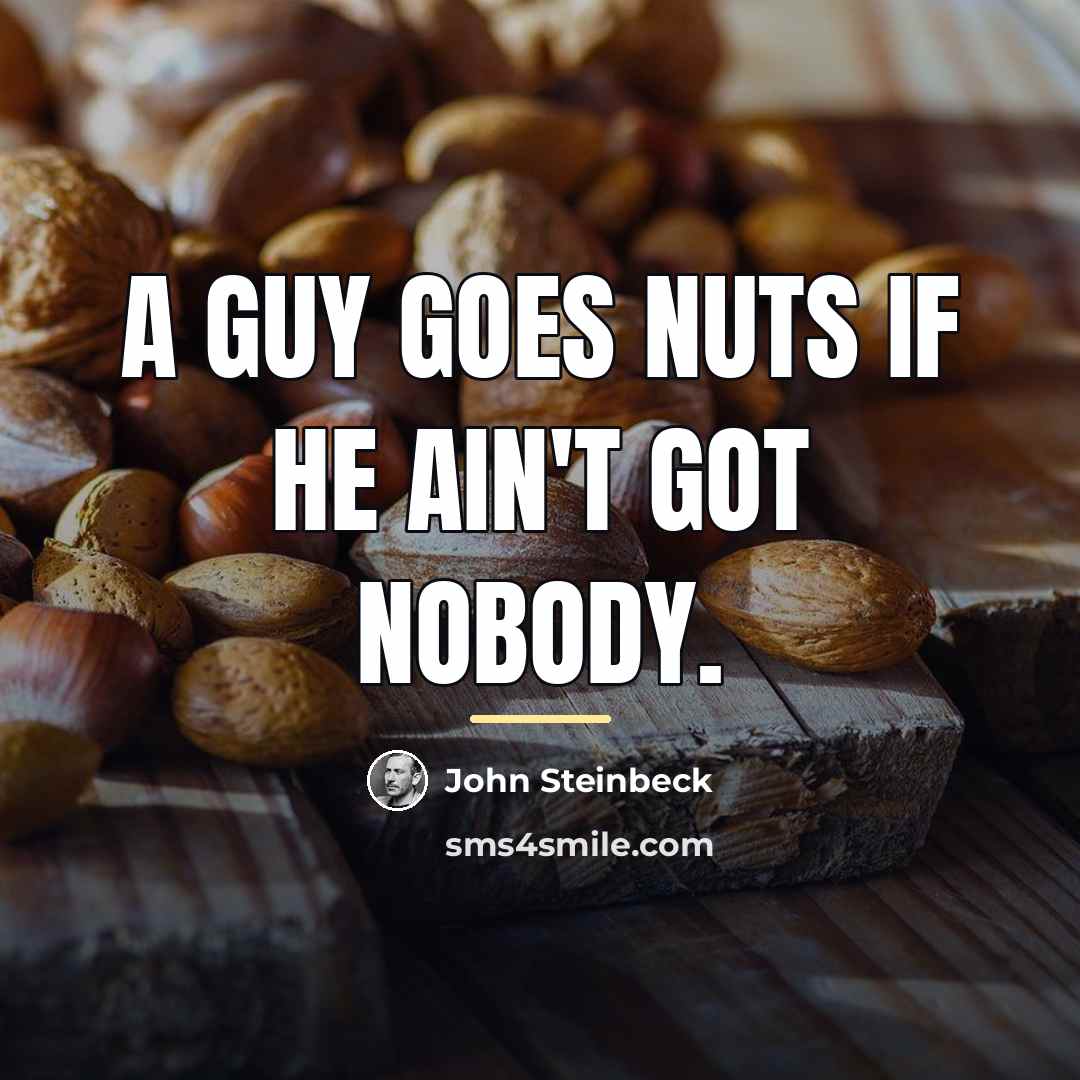 “A guy goes nuts if he ain't got nobody.…” quote by John Steinbeck