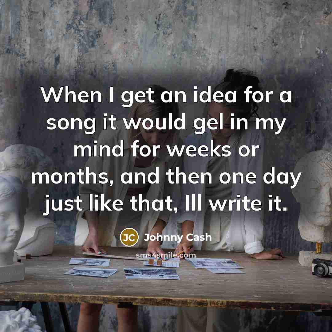 “When I get an idea for a song it would…” quote by Johnny Cash