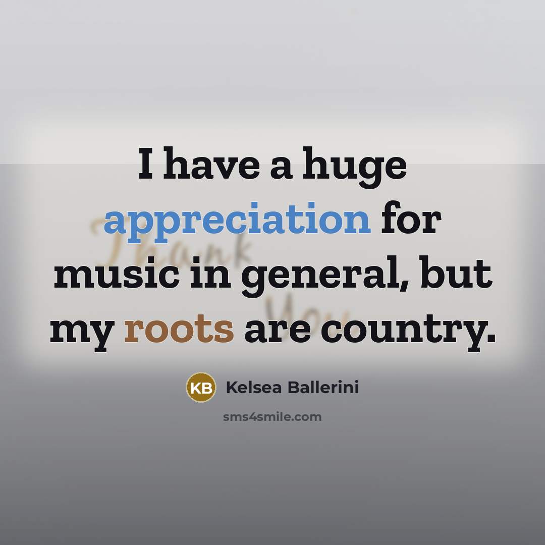 “I have a huge appreciation for music in general, but…” quote by Kelsea Ballerini