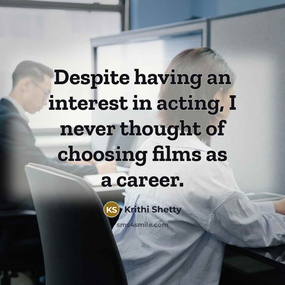 “Despite having an interest in acting, I never thought of…” quote by Krithi Shetty